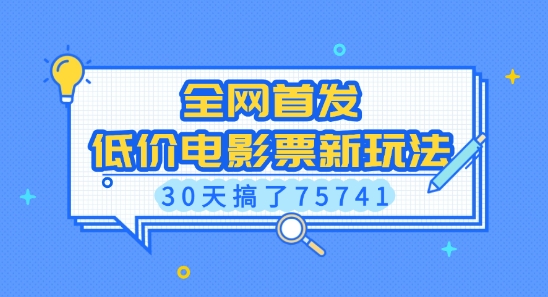 全网首发，低价电影票新玩法，已有人30天搞了75741【揭秘】-观智斋电商课程站