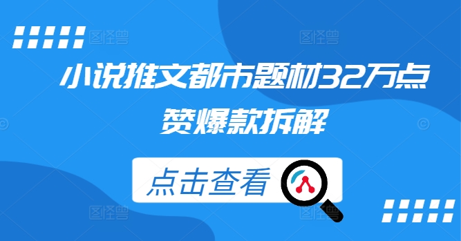 小说推文都市题材32万点赞爆款拆解-观智斋电商课程站
