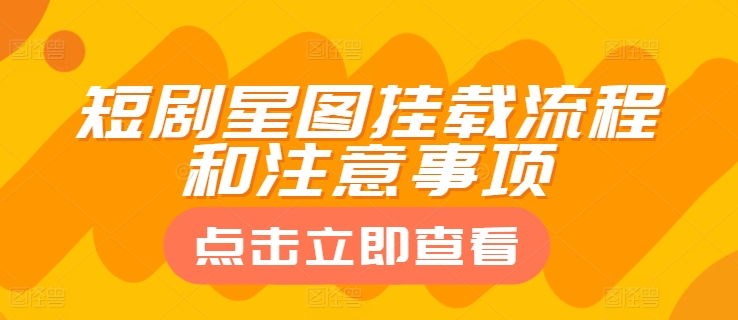 短剧星图挂载流程和注意事项-观智斋电商课程站