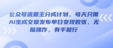 公众号流量主分成计划，每天只需Ai生成文章发布单日变现数张，无脑操作，有手就行-观智斋电商课程站