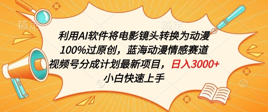 利用AI将电影镜头转换为动漫100%过原创，蓝海动漫情感赛道，视频号分成计划最新项目【揭秘】-观智斋电商课程站