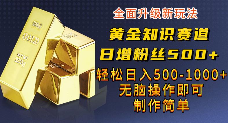 黄金知识赛道，一条作品涨粉500+，私域高利润单品转化，一部手机轻松实现日入500【揭秘】-观智斋电商课程站