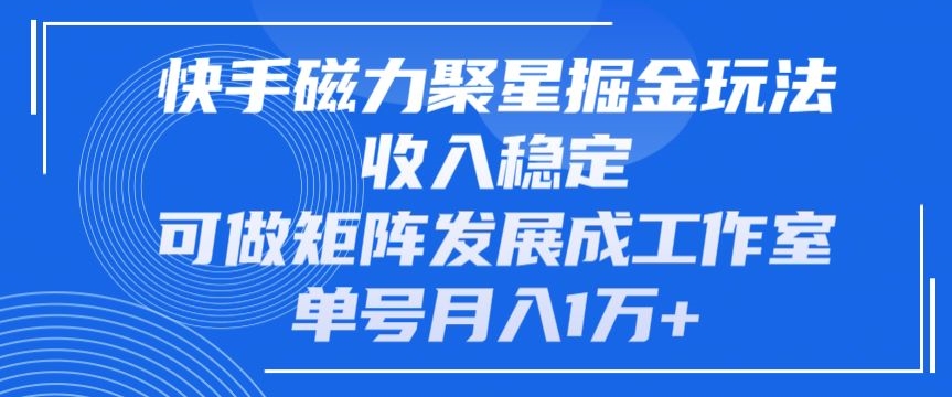 快手磁力聚星掘金玩法，收入稳定，可做矩阵发展成工作室，单号月入1万+-观智斋电商课程站