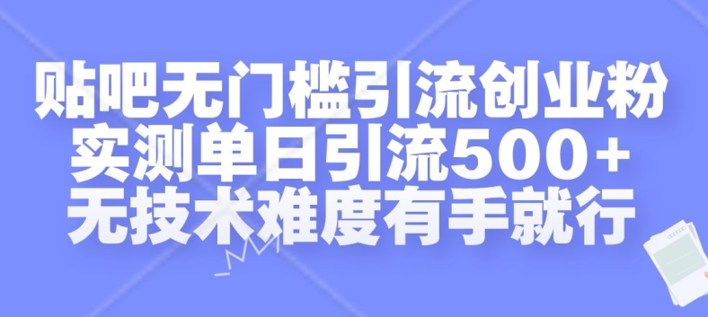 贴吧无门槛引流创业粉，实测单日引流500+，无技术难度有手就行【揭秘】-观智斋电商课程站