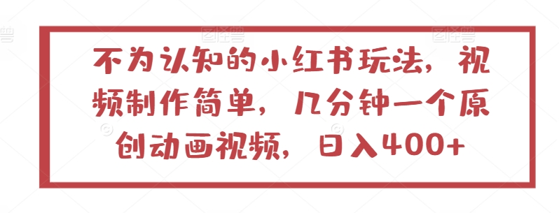 不为认知的小红书玩法，视频制作简单，几分钟一个原创动画视频，日入400+【揭秘】-观智斋电商课程站