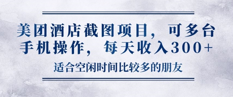 美团酒店截图项目，可多台手机操作，每天收入3张-观智斋电商课程站