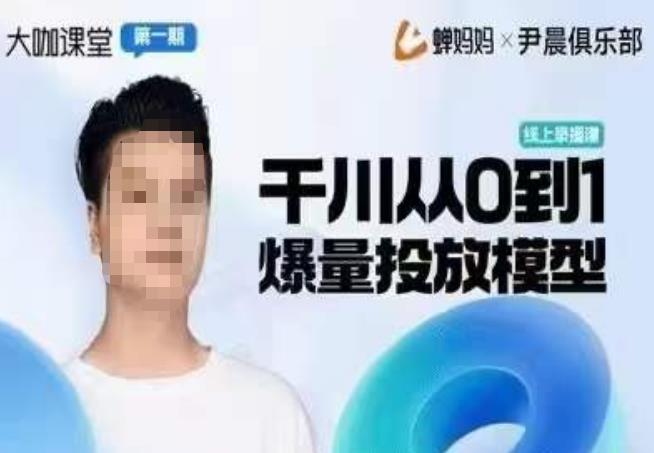 尹晨俱乐部蝉妈妈-大咖课堂第01期，千川从0到1爆量投放模型-观智斋电商课程站