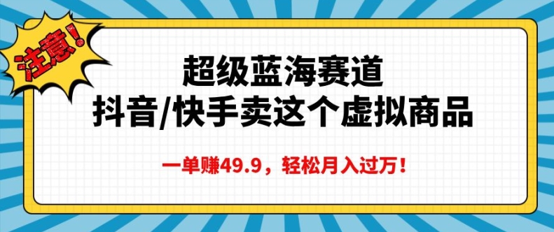 超级蓝海赛道,抖音快手卖这个虚拟商品,一单挣49.9,轻松月入过万-观智斋电商课程站