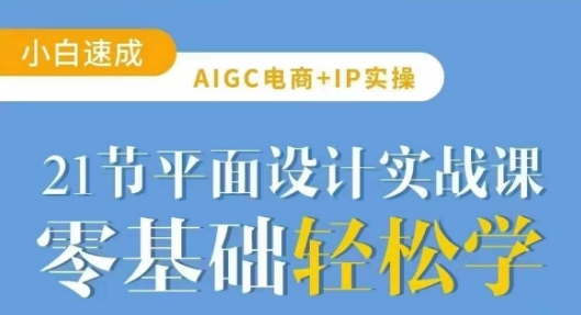 AIGC电商必备实操21节平面设计实战课，教你玩转AI-观智斋电商课程站