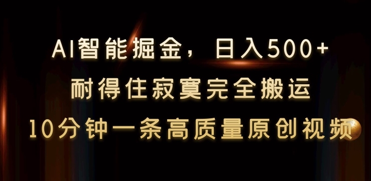 AI智能掘金，日入500+，耐得住寂寞完全搬运，10分钟一条高质量原创视频-观智斋电商课程站