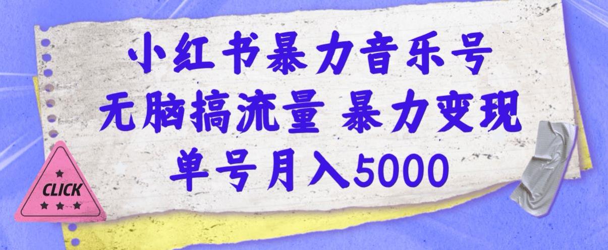 小红书暴力音乐号，无脑搞流量暴力变现，单号月入5000-观智斋电商课程站