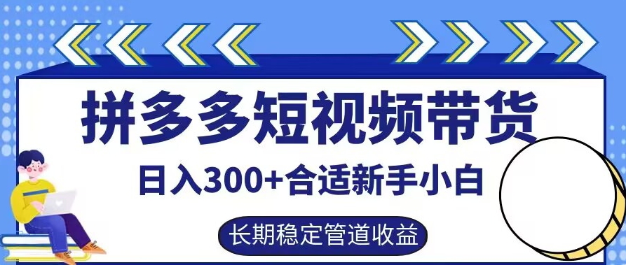 拼多多短视频带货日入300+有长期稳定被动收益，合适新手小白【揭秘】-观智斋电商课程站