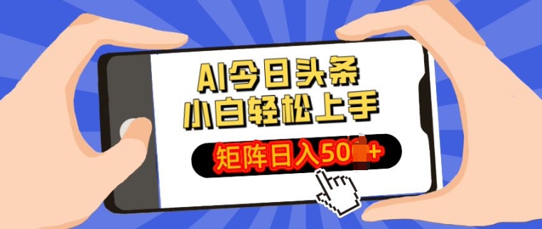 AI今日头条最新玩法，小白轻松矩阵操作日入多张-观智斋电商课程站