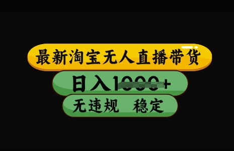 最新淘宝无人直播带货，日入几张，不违规不封号稳定，3月中旬研究的独家技术，操作简单【揭秘】-观智斋电商课程站