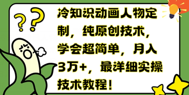 冷知识动画人物定制，纯原创技术，学会超简单，月入3万+，最详细实操技术教程【揭秘】-观智斋电商课程站