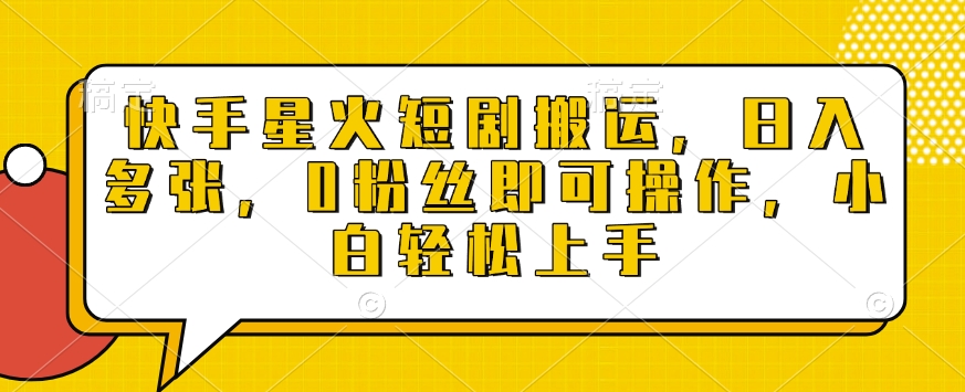 快手星火短剧搬运，日入多张，0粉丝即可操作，小白轻松上手【揭秘】-观智斋电商课程站