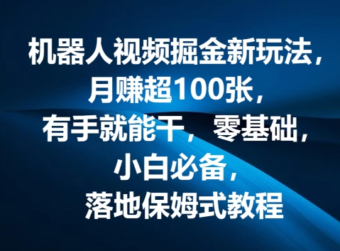 机器人视频掘金新玩法，月赚超100张，有手就能干，零基础，小白必备，落地保姆式教程-观智斋电商课程站