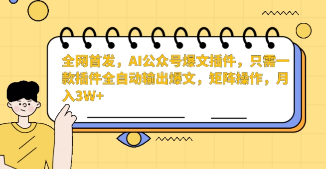 全网首发，AI公众号爆文插件，只需一款插件全自动输出爆文，矩阵操作，月入3W+【揭秘】-观智斋电商课程站