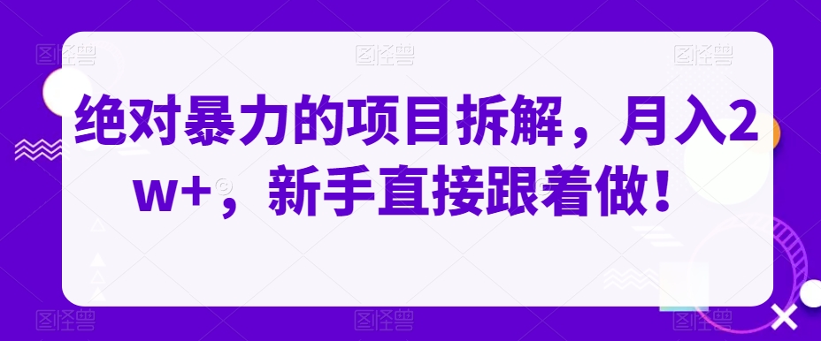 绝对暴力的项目拆解，月入2w+，新手直接跟着做！-观智斋电商课程站