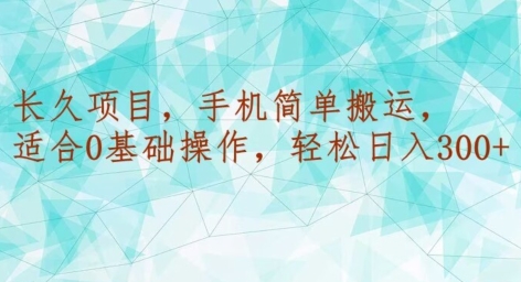 长久项目，手机简单搬运，适合0基础操作，轻松日入300+-观智斋电商课程站