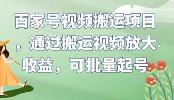 百家号视频搬运项目，通过搬运视频放大收益，可批量起号【揭秘】-观智斋电商课程站