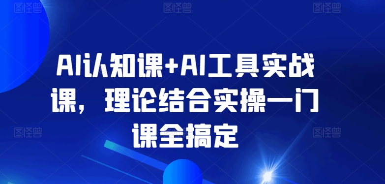 AI认知课+AI工具实战课，理论结合实操一门课全搞定-观智斋电商课程站