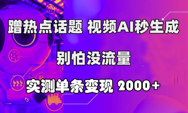 蹭热点话题，视频AI秒生成，别怕没流量，实测单条变现2k-观智斋电商课程站