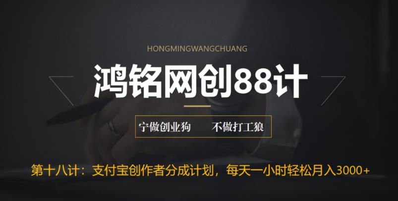 鸿铭网创88计之第十八计：支付宝创作者分成计划，每天操作一小时也能让你月入3000+-观智斋电商课程站