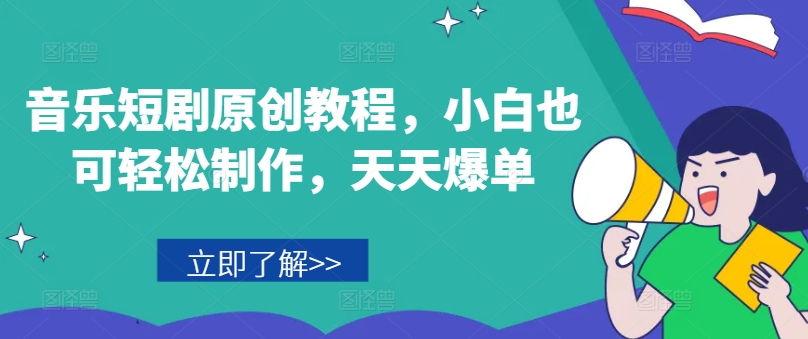 音乐短剧原创教程，小白也可轻松制作，天天爆单-观智斋电商课程站