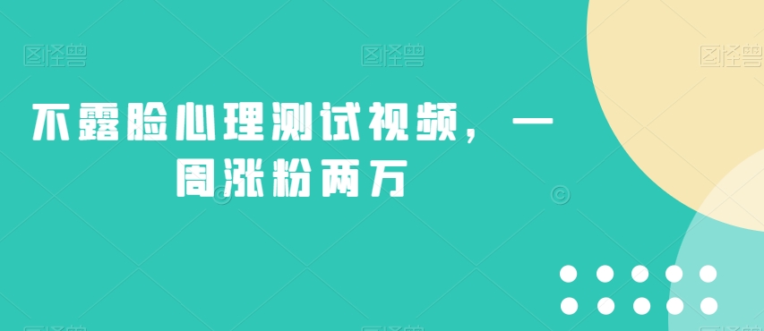 不露脸心理测试视频，一周涨粉两万【揭秘】-观智斋电商课程站