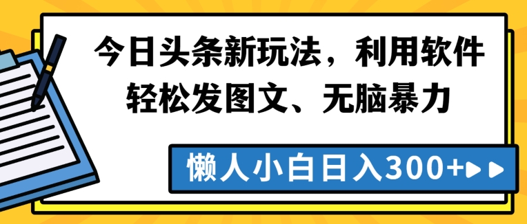 今日头条新玩法，利用软件轻松发图文、无脑暴力，懒人小白日入300+-观智斋电商课程站