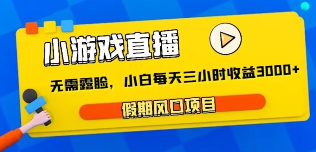 小游戏直播，假期风口项目，无需露脸，小白每天三小时，到账3000+-观智斋电商课程站