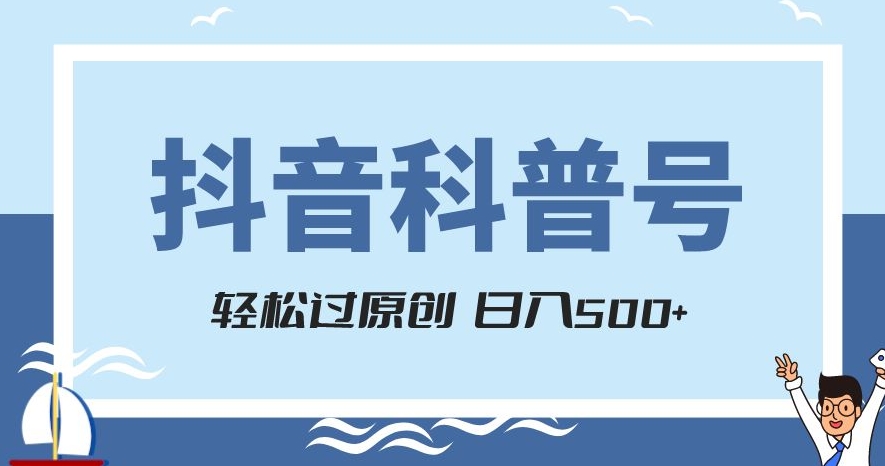 抖音科普号项目，轻松过原创，官方流量扶持，涨粉快，日入500+【揭秘】-观智斋电商课程站