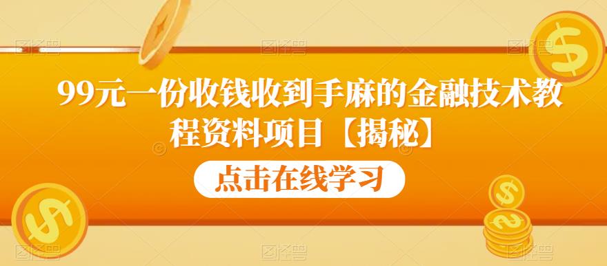 99元一份收钱收到手麻的金融技术教程资料项目【揭秘】-观智斋电商课程站