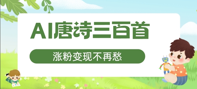AI唐诗三百首，涨粉变现不再愁，非常适合宝妈的副业【揭秘】-观智斋电商课程站
