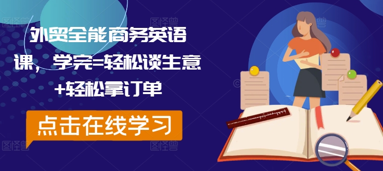 外贸全能商务英语课，学完=轻松谈生意+轻松拿订单-观智斋电商课程站