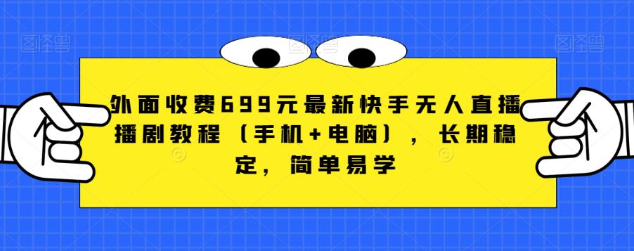 外面收费699元最新快手无人直播播剧教程（手机+电脑），长期稳定，简单易学-观智斋电商课程站