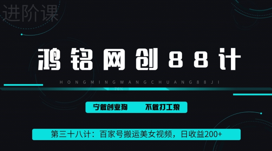 鸿铭网创88计之第三十八计：百家号批量搬运美女视频，日收益200+，适合新手小白【附软件+教程】-观智斋电商课程站