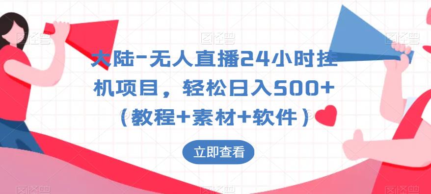 大陆-无人直播24小时挂JI项目，轻松日入500+（教程+素材+软件）-观智斋电商课程站