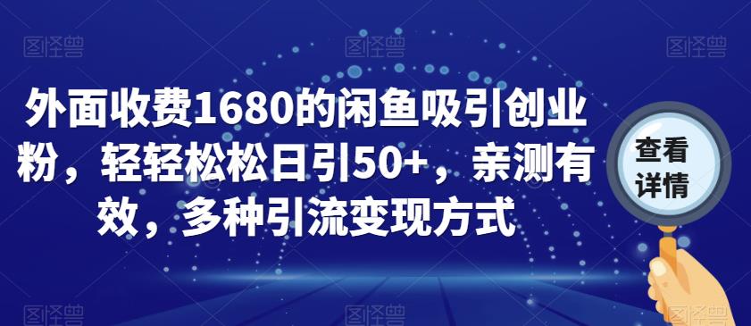 外面收费1680的闲鱼吸引创业粉，轻轻松松日引50+，亲测有效，多种引流变现方式【揭秘】-观智斋电商课程站