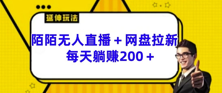 陌陌无人直播+网盘拉新玩法 每天躺赚200+【揭秘】-观智斋电商课程站