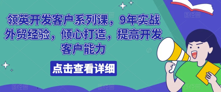 领英开发客户系列课，9年实战外贸经验，倾心打造，提高开发客户能力-观智斋电商课程站