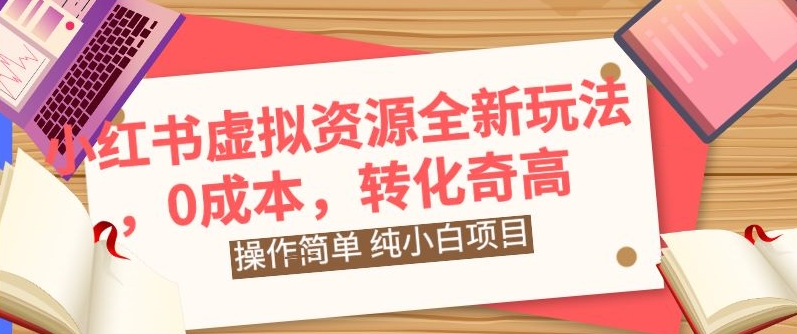 小红书虚拟资源全新玩法，操作简单，纯小白项目，0成本转化奇高，轻松日入2000+-观智斋电商课程站