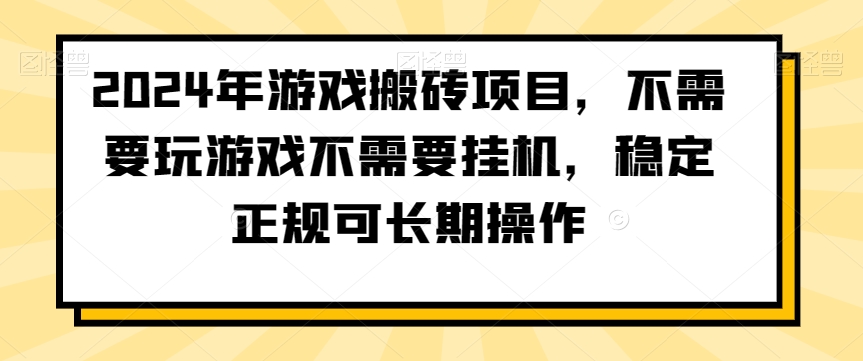 2024年游戏搬砖项目，不需要玩游戏不需要挂JI，稳定正规可长期操作【揭秘】-观智斋电商课程站