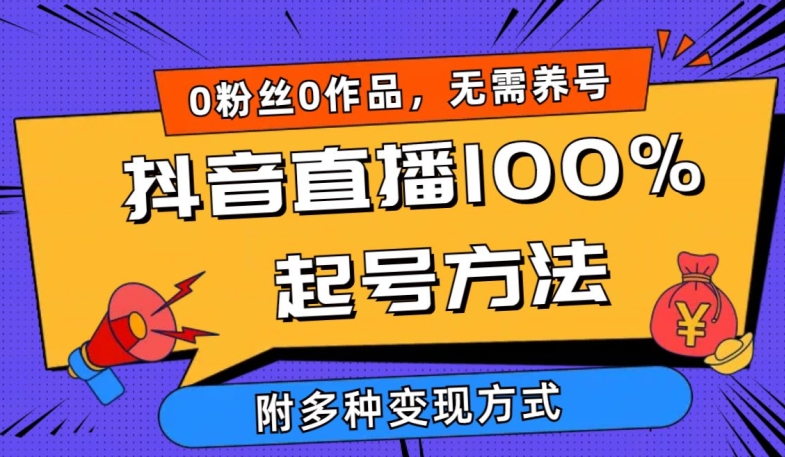 抖音直播100%起号方法 0粉丝0作品当天破千人在线 多种变现方式【揭秘】-观智斋电商课程站