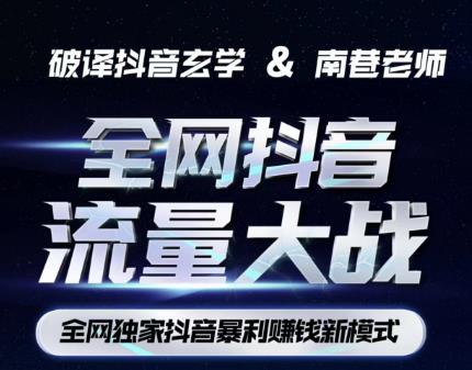 南巷·全网独创抖音暴利赚钱新模式，抖音流量大战暴利项目，一天几百没什么大的问题（原价1288）-观智斋电商课程站