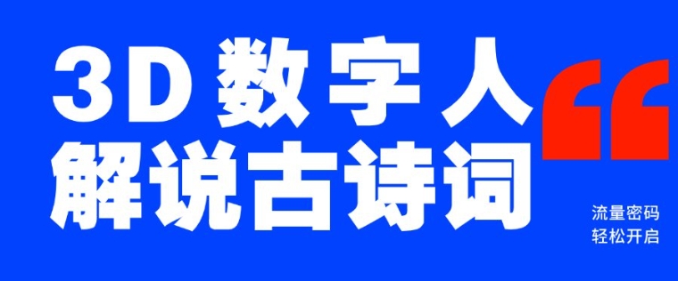 蓝海爆款！仅用一个AI工具，制作3D数字人解说古诗词，开启流量密码-观智斋电商课程站