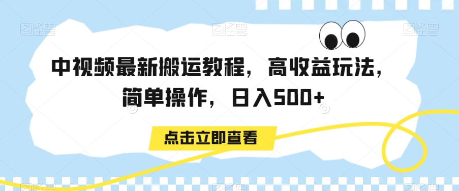 中视频最新搬运教程，高收益玩法，简单操作，日入500+【揭秘】-观智斋电商课程站
