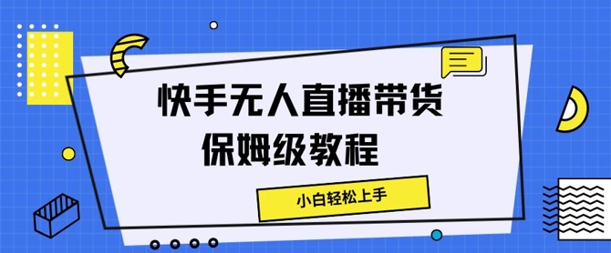 快手无人直播带货保姆级教程，小白轻松上手-观智斋电商课程站