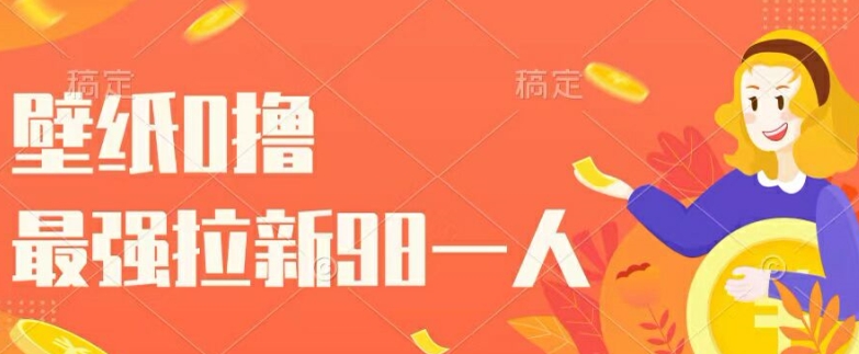 壁纸0撸，最强拉新一个98.自己玩拉新都可以，一举两得-观智斋电商课程站
